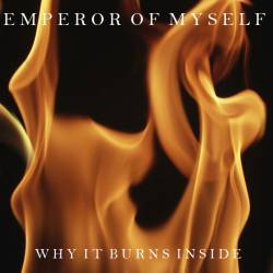 Emperor Of Myself : Why It Burns Inside